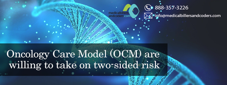 Oncology Care Model (OCM) are willing to take on two-sided risk