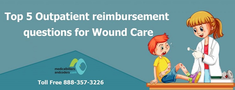 Top 5 Questions Regarding Outpatient Reimbursement for Wound Care