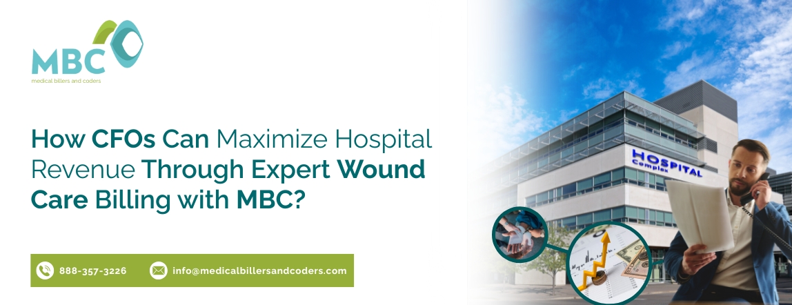 How CFOs Can Maximize Hospital Revenue Through Expert Wound Care Billing with MBC?